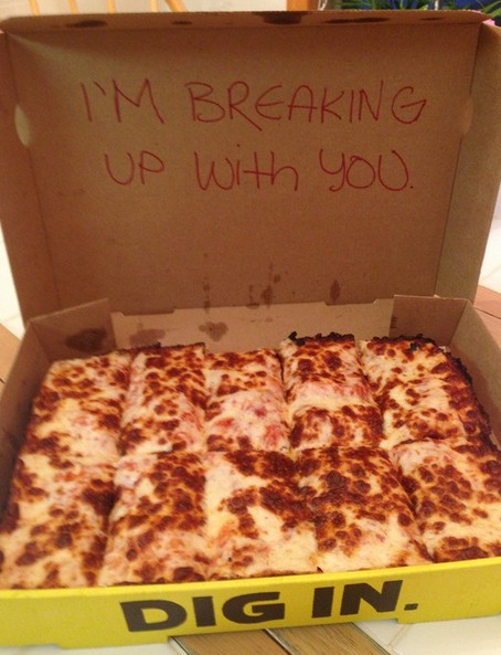 Hopefully you've never gotten the breakup pizza!